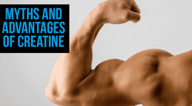 Myths and Advantages of Creatine